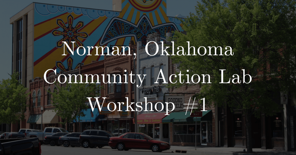 The words "Norman, Oklahoma Community Action Lab Workshop #1" overlaid on top of an image of Norman's Main Street, shops, and a vibrant mural