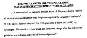 The notice given for this proceeding was insufficient to comply with 69 O.S. 1718. OTA was required by statute to provide notice of this proceeding to "inform all persons interested that they may file protests against the issuance of the bonds". 69 O.S. 1718. It is not disputed that OTA published a notice in a qualifying newspaper. The question is, how much can the routes change after that notice was published and still give notice to all interested persons?