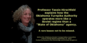 In a succinct presentation before the Oklahoma Senate Transportation Committee Interim Study Session on September 27, 2022, Professor Tassie Hirschfeld illustrates the absurdity of the Oklahoma Turnpike Authority operations. Hirschfeld is a professor in anthropology who specializes in post-soviet autocratic countries and anti-corruption research. In less than 15 minutes Hirschfeld explains how the Oklahoma Turnpike Authority operates more like a Soviet regime than a "State of Oklahoma" agency.